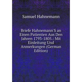 

Книга Briefe Hahnemann'S an Einen Patienten Aus Den Jahren 1793-1805.: Mit Einleitung Und Anmerkungen (German Edition)