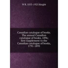 

Книга Canadian catalogue of books. The annual Canadian catalogue of books, 1896; first supplement to the Canadian catalogue of books, 1791-1895