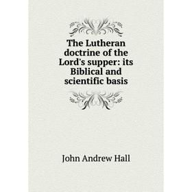 

Книга The Lutheran doctrine of the Lord's supper: its Biblical and scientific basis