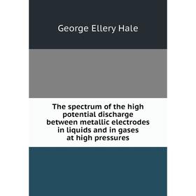 

Книга The spectrum of the high potential discharge between metallic electrodes in liquids and in gases at high pressures