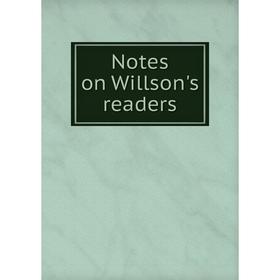 

Книга Notes on Willson's readers