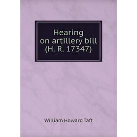

Книга Hearing on artillery bill (H. R. 17347)