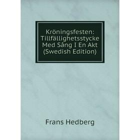 

Книга Kröningsfesten: Tillfällighetsstycke Med Sång I En Akt (Swedish Edition)