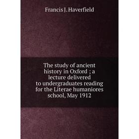 

Книга The study of ancient history in Oxford; a lecture delivered to undergraduates reading for the Literae humaniores school, May 1912