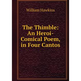 

Книга The Thimble: An Heroi-Comical Poem, in Four Cantos