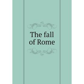 

Книга The fall of Rome