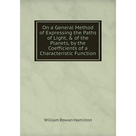 

Книга On a General Method of Expressing the Paths of Light, of the Planets, by the Coefficients of a Characteristic Function
