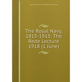 

Книга The Royal Navy, 1815-1915: The Rede Lecture 1918 (1 June)