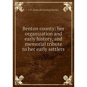 

Книга Benton county: her organization and early history, and memorial tribute to her early settlers