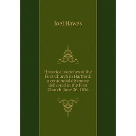 

Книга Historical sketches of the First Church in Hartford: a centennial discourse delivered in the First Church, June 26, 1836