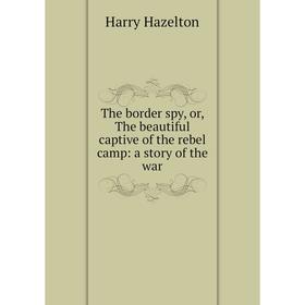 

Книга The border spy, or, The beautiful captive of the rebel camp: a story of the war