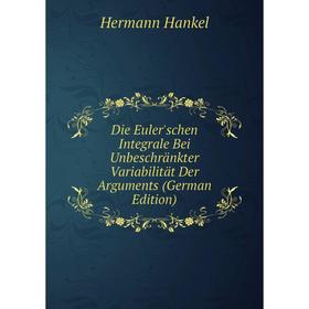 

Книга Die Euler'schen Integrale Bei Unbeschränkter Variabilität Der Arguments (German Edition)