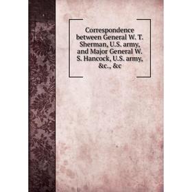 

Книга Correspondence between General W. T. Sherman, U.S. army, and Major General W. S. Hancock, U.S. army, c., c