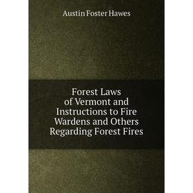 

Книга Forest Laws of Vermont and Instructions to Fire Wardens and Others Regarding Forest Fires