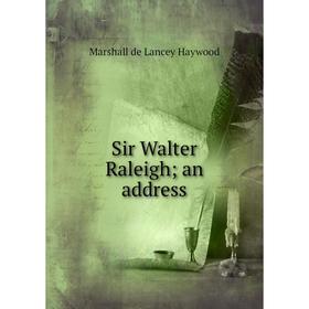 

Книга Sir Walter Raleigh; an address