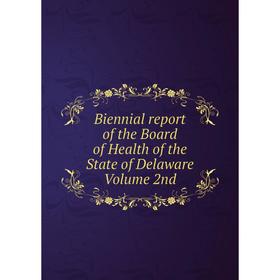 

Книга Biennial report of the Board of Health of the State of Delaware Volume 2nd