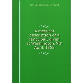 

Книга A metrical description of a fancy ball given at Washington, 9th April, 1858