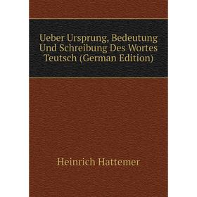 

Книга Ueber Ursprung, Bedeutung Und Schreibung Des Wortes Teutsch (German Edition)