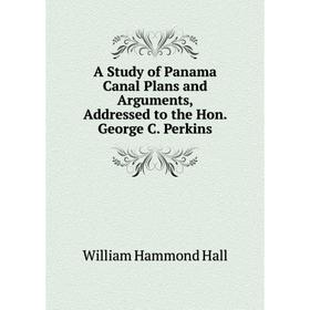 

Книга A Study of Panama Canal Plans and Arguments, Addressed to the Hon. George C. Perkins