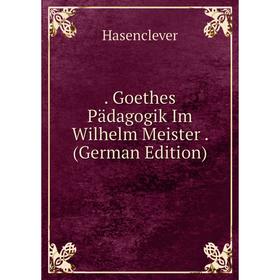 

Книга . Goethes Pädagogik Im Wilhelm Meister. (German Edition)
