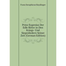 

Книга Prinz Eugenius Der Edle Ritter in Den Kriegs- Und Siegesliedern Seiner Zeit (German Edition)