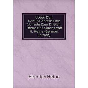 

Книга Ueber Den Denunzianten: Eine Vorrede Zum Dritten Theile Des Salons Von H. Heine (German Edition)