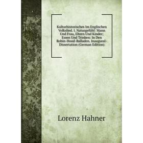 

Книга Kulturhistorisches Im Englischen Volkslied. I. Naturgefühl: Mann Und Frau, Eltern Und Kinder; Essen Und Trinken: In Den Robin-Hood-Balladen