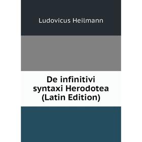 

Книга De infinitivi syntaxi Herodotea (Latin Edition)