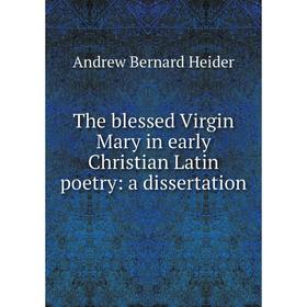 

Книга The blessed Virgin Mary in early Christian Latin poetry: a dissertation