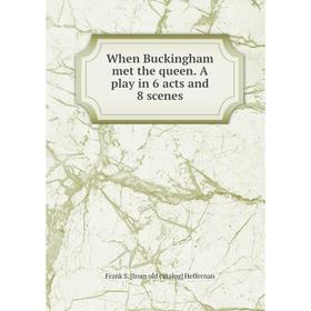 

Книга When Buckingham met the queen. A play in 6 acts and 8 scenes