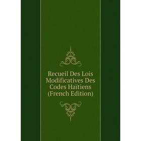 

Книга Recueil Des Lois Modificatives Des Codes Haïtiens (French Edition)