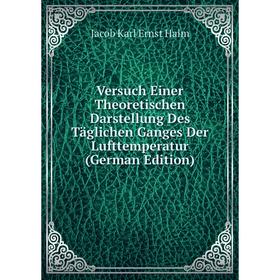 

Книга Versuch Einer Theoretischen Darstellung Des Täglichen Ganges Der Lufttemperatur (German Edition)