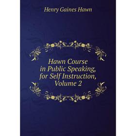 

Книга Hawn Course in Public Speaking, for Self Instruction, Volume 2