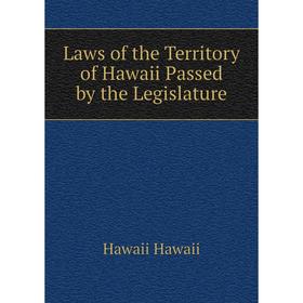 

Книга Laws of the Territory of Hawaii Passed by the Legislature