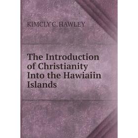 

Книга The Introduction of Christianity Into the Hawiaiin Islands