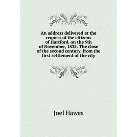 

Книга An address delivered at the request of the citizens of Hartford, on the 9th of November, 1835. The close of the second century, from the first s