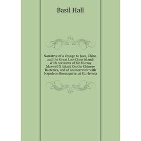 

Книга Narrative of a Voyage to Java, China, and the Great Loo-Choo Island: With Accounts of Sir Murray Maxwell'S Attack On the Chinese Batteries