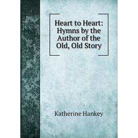 

Книга Heart to Heart: Hymns by the Author of the Old, Old Story