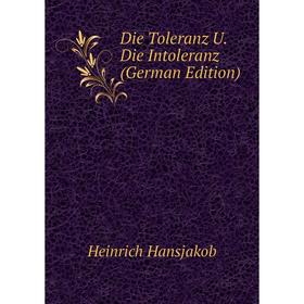 

Книга Die Toleranz U. Die Intoleranz (German Edition)