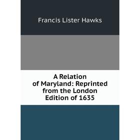 

Книга A Relation of Maryland: Reprinted from the London Edition of 1635
