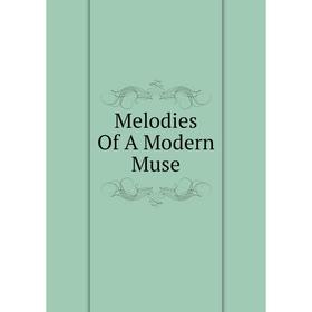 

Книга Melodies Of A Modern Muse