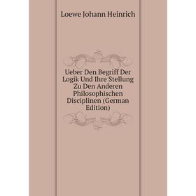 

Книга Ueber Den Begriff Der Logik Und Ihre Stellung Zu Den Anderen Philosophischen Disciplinen (German Edition)