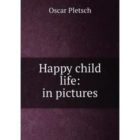 

Книга Happy child life: in pictures