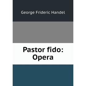 

Книга Pastor fido: Opera