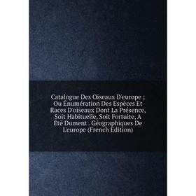 

Книга Catalogue Des Oiseaux D'europe; Ou Énumération Des Espèces Et Races D'oiseaux Dont La Présence, Soit Habituelle, Soit Fortuite, A Été Dument. Gé
