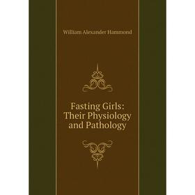 

Книга Fasting Girls: Their Physiology and Pathology