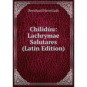 

Книга Chilidúu: Lachrymae Salutares (Latin Edition)
