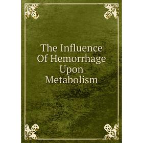 

Книга The Influence Of Hemorrhage Upon Metabolism