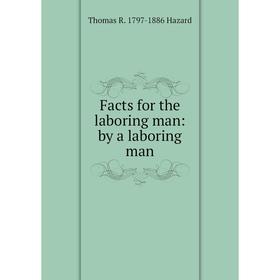 

Книга Facts for the laboring man: by a laboring man