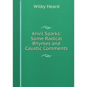 

Книга Anvil Sparks: Some Radical Rhymes and Caustic Comments